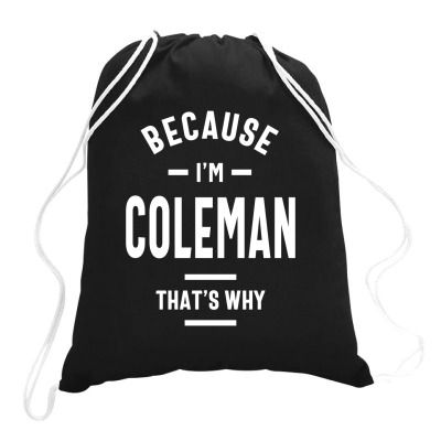 Because I'm Coleman Funny Novelty Gifts Name Drawstring Bags Designed By Cidolopez