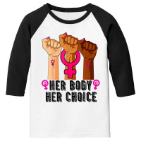 Her Body Her Right Her Choice Pro-choice Feminist Youth 3/4 Sleeve | Artistshot