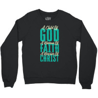 A Child Of God A Woman Of Faith A Warrior Of Christ Jesus Crewneck Sweatshirt | Artistshot