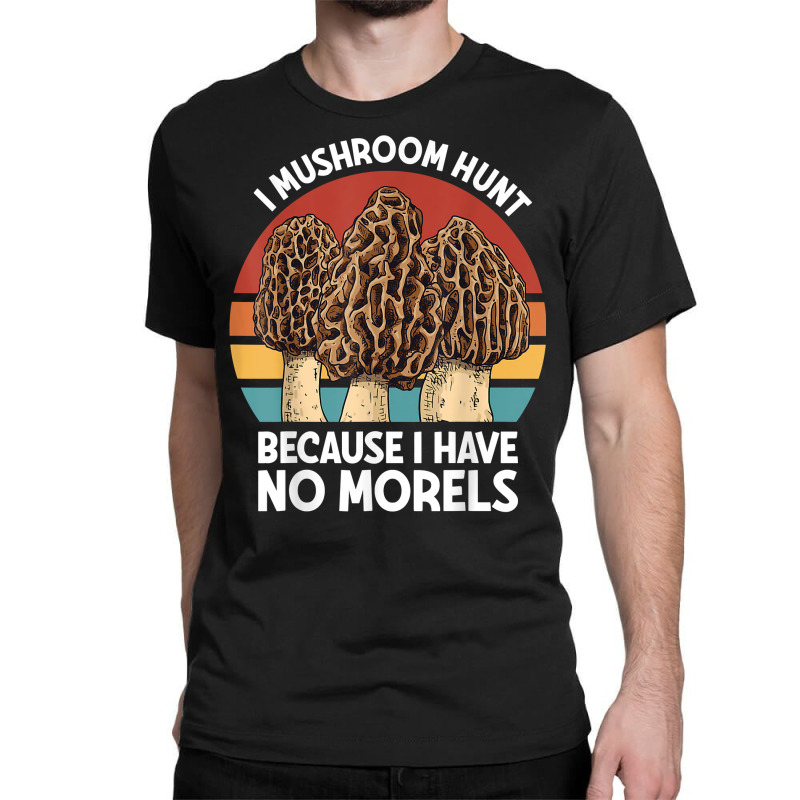 Mushroom Hunt Morels Foraging Mushroom Foraging Mycology T Shirt Classic T-shirt by cm-arts | Artistshot