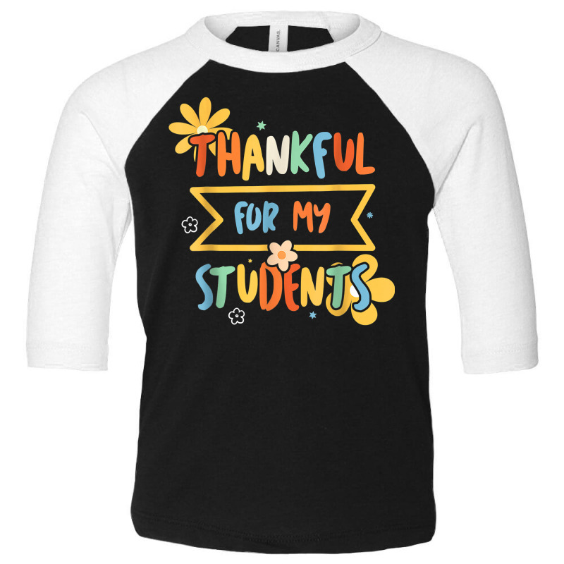 Thankful For My Student Kindergarten Teacher Daily T Shirt Toddler 3/4 Sleeve Tee | Artistshot