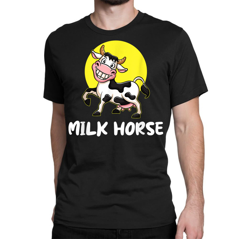 Milk Horse, For Cowboy And Cowgirls Dairy Farmer T Shirt Classic T-shirt | Artistshot