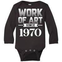 Work Of Art Since 1970 T Shirt Long Sleeve Baby Bodysuit | Artistshot