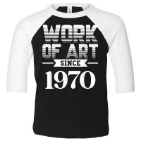 Work Of Art Since 1970 T Shirt Toddler 3/4 Sleeve Tee | Artistshot