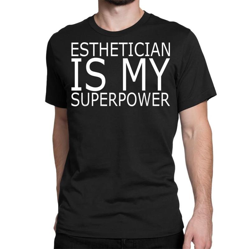 Esthetician Is My Superpower Makeup Beautician T Shirt Classic T-shirt | Artistshot