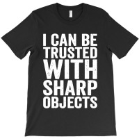 I Can Be Trusted With Objects T-shirt | Artistshot