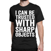 I Can Be Trusted With Objects Classic T-shirt | Artistshot