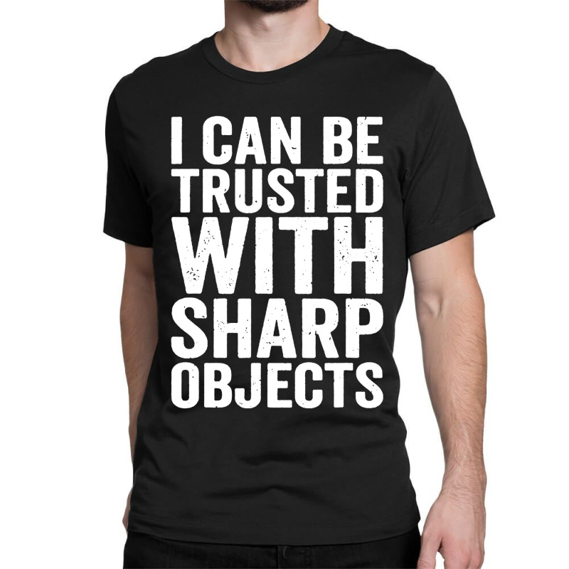 I Can Be Trusted With Objects Classic T-shirt | Artistshot