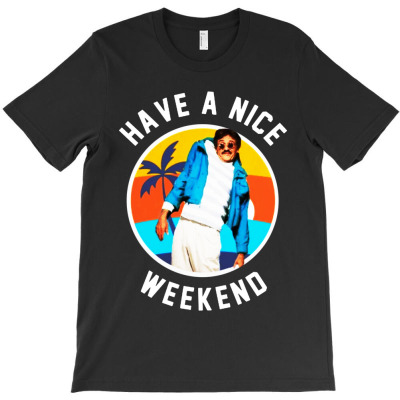 Have A Nice Weekend T-shirt Designed By Eddie A Mackinnon