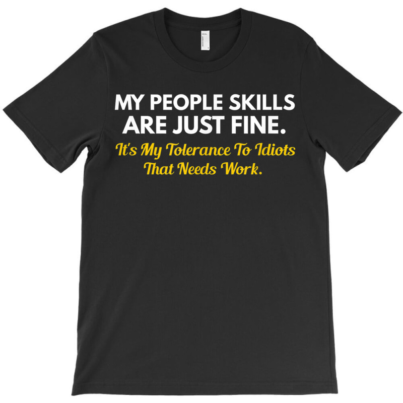 My People Skills Are Fine My Tolerance To Idiots Needs Work T-shirt | Artistshot