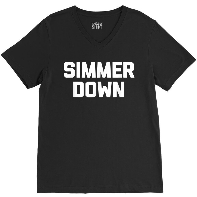 Simmer Down Funny Saying Sarcastic Novelty Humor V-neck Tee | Artistshot