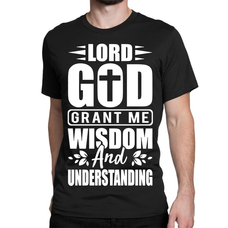 God Grant Me Wisdom  And Understanding Classic T-shirt by Diamond Tees | Artistshot