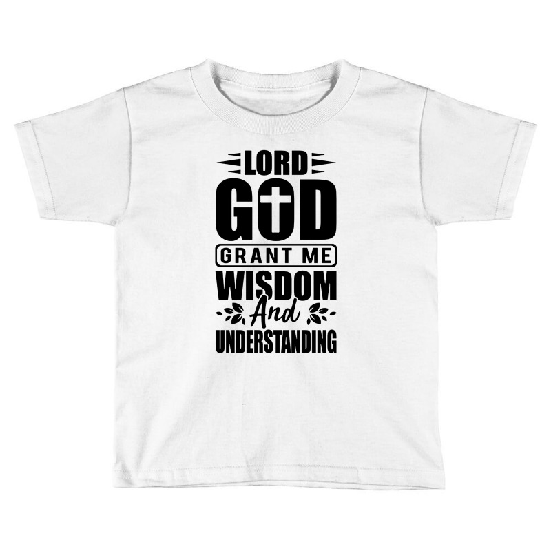 God Grant Me Wisdom  And Understanding Toddler T-shirt by Diamond Tees | Artistshot