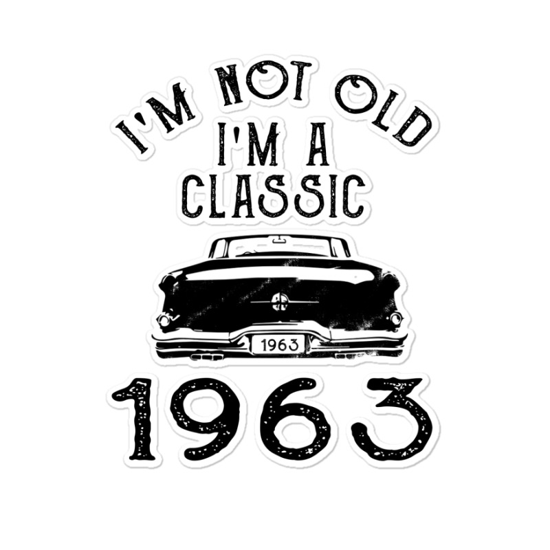 I'm Not Old I'm A Classic 1963 Sticker | Artistshot