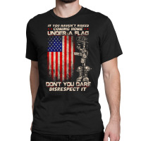 If You Haven't Risked Coming Home Under A American Flag Sweatshirt Classic T-shirt | Artistshot