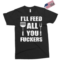 Bbq Dad Joke I'll Feed All You Fuckers Barbecue Cookout Chef Exclusive T-shirt | Artistshot