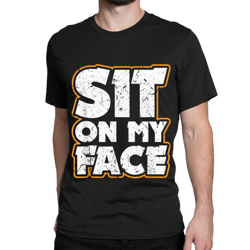 Sit On My Face Oral Sex Kinky Fetish Bdsm Eat Ass Classic T-shirt by StaceyKerry | Artistshot