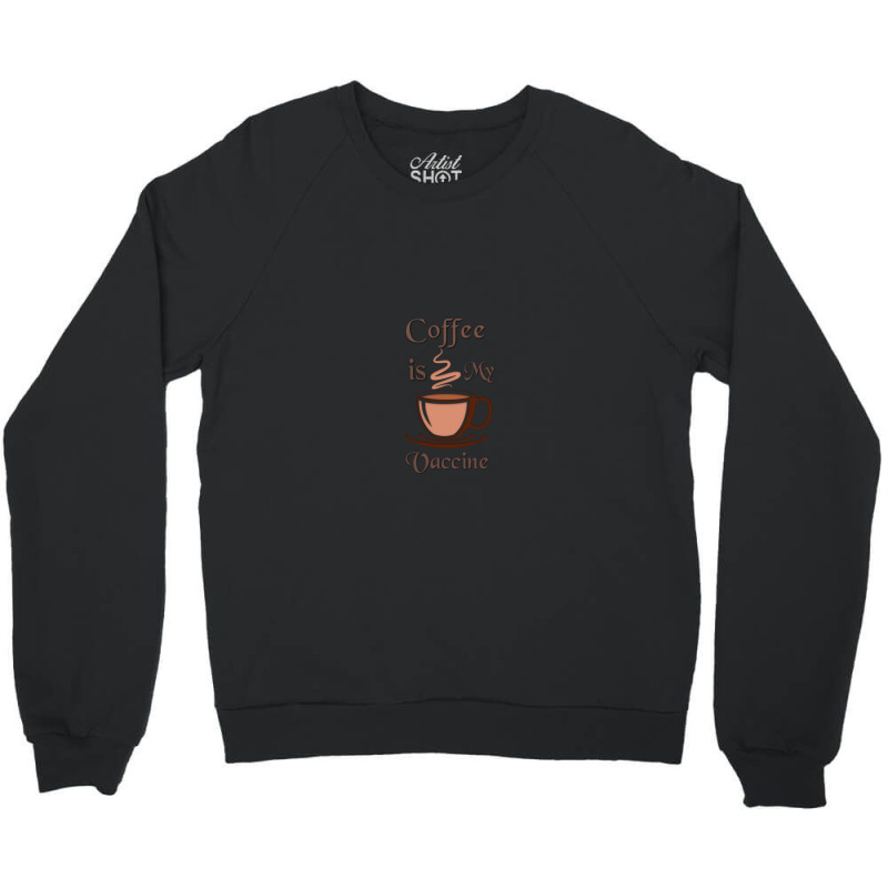 Coffee Is My Vaccine 1 Crewneck Sweatshirt by cm-arts | Artistshot