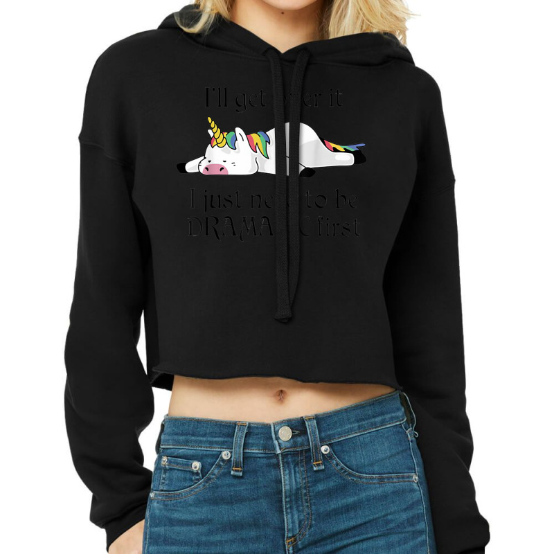 I'll Get Over It I Just Need To Be Dramatic First Unicorn Cropped Hoodie by JaronKennedy | Artistshot