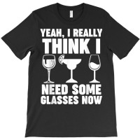 Yeah, I Really Think I Need Some Glasses Now Winemaker Wine T Shirt T-shirt | Artistshot