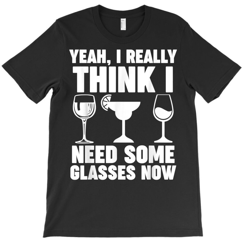 Yeah, I Really Think I Need Some Glasses Now Winemaker Wine T Shirt T-shirt | Artistshot