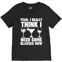 Yeah, I Really Think I Need Some Glasses Now Winemaker Wine T Shirt V-neck Tee | Artistshot