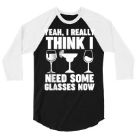 Yeah, I Really Think I Need Some Glasses Now Winemaker Wine T Shirt 3/4 Sleeve Shirt | Artistshot