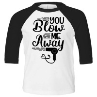 You Blow Me Away Funny Hairstylist Valentine's Day T Shirt Toddler 3/4 Sleeve Tee | Artistshot