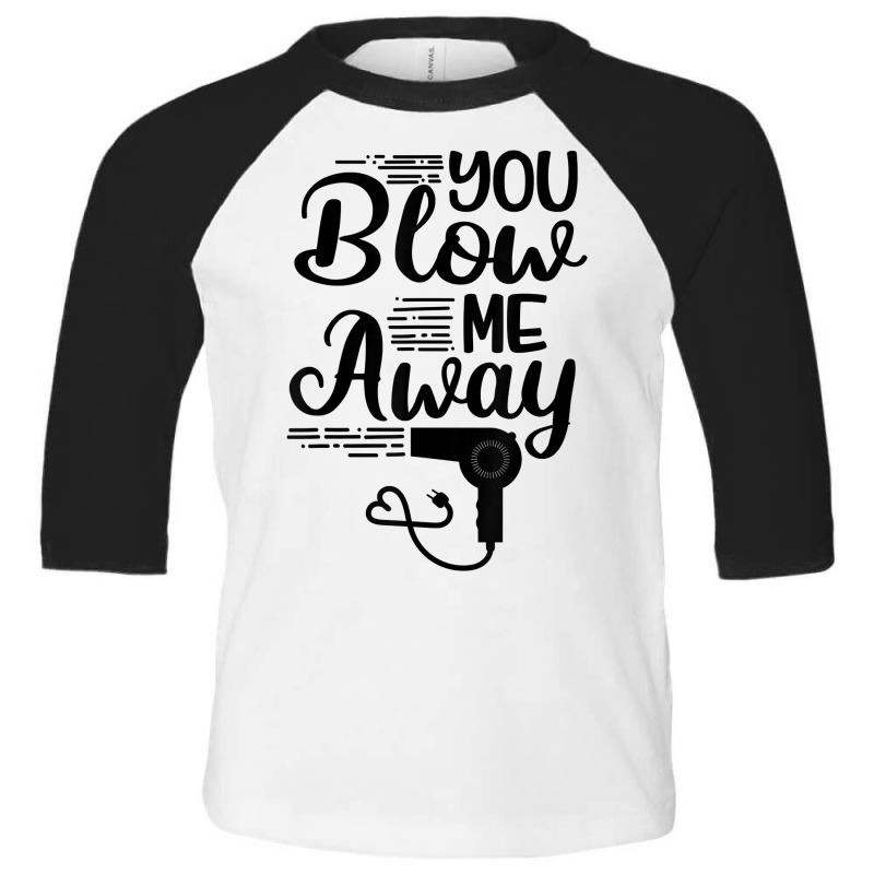 You Blow Me Away Funny Hairstylist Valentine's Day T Shirt Toddler 3/4 Sleeve Tee by cm-arts | Artistshot