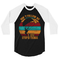 Skydiving Dont Follow Me I Do Stupid Things Skydive Skydiver 3/4 Sleeve Shirt | Artistshot