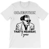 Objection Thats Hearsay, I Guess T-shirt | Artistshot