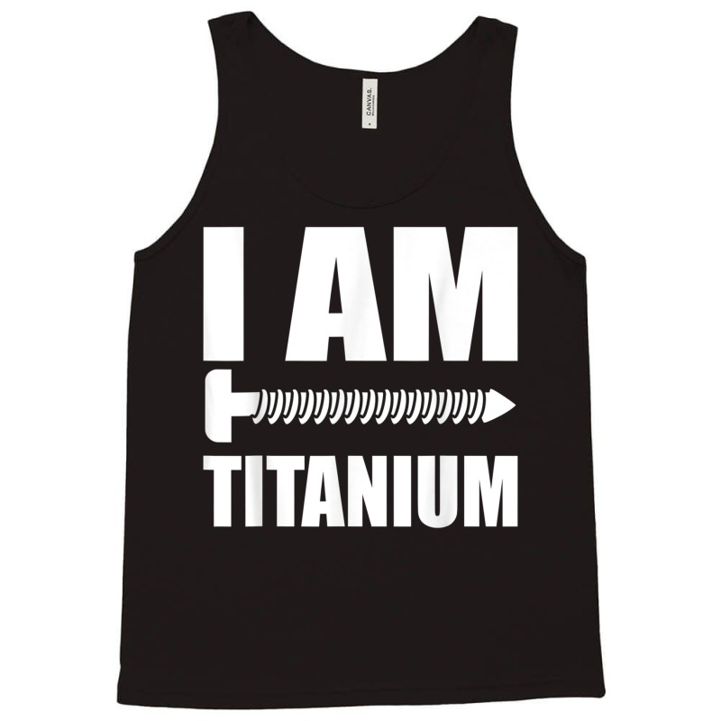 I Am Titanium Spinal Fusion Awareness Back Surgery Graphic Tank Top | Artistshot