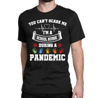 You Can't Scare Me I'm A School Nurse During A Pandemic T Shirt Classic T-shirt | Artistshot