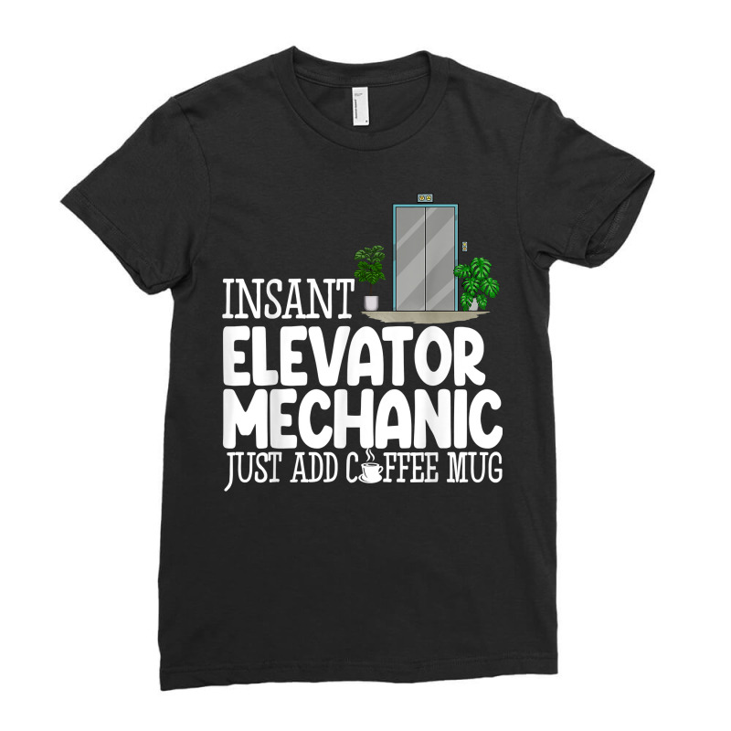 Instant Elevator Mechanic Just Add Coffee Mug Elevator Love T Shirt Ladies Fitted T-Shirt by cm-arts | Artistshot