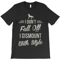 I Dont Fall Off I Dismount With Style Funny Horse T-shirt | Artistshot