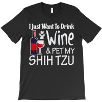 Shih Tzu Gifts Just W.ant To Drink Wine Pet My Shih Tzu T-shirt | Artistshot