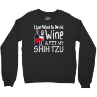 Shih Tzu Gifts Just W.ant To Drink Wine Pet My Shih Tzu Crewneck Sweatshirt | Artistshot