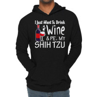 Shih Tzu Gifts Just W.ant To Drink Wine Pet My Shih Tzu Lightweight Hoodie | Artistshot