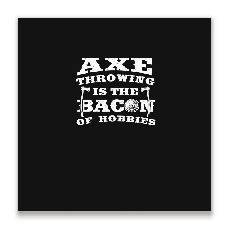Axe Throwing Is The Bacon Of Hobbies - Bacon 1 Metal Print Square By ...