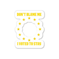 Dont Blame Me I Voted To Stay  Eu Stars Sticker | Artistshot