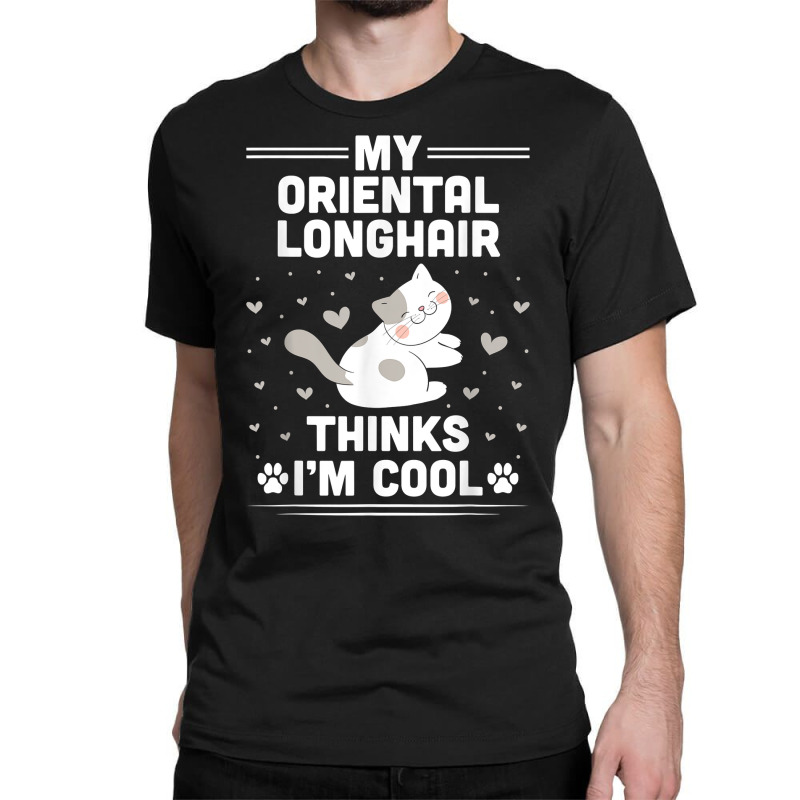 My Oriental Longhair Cat Thinks I'm Cool Funny T Shirt Classic T-shirt | Artistshot