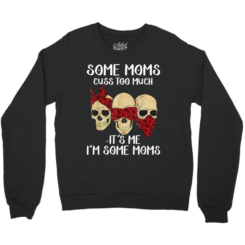 Skull Somes Moms Cuss Too Much Mother's Day Crewneck Sweatshirt | Artistshot