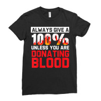 Always Give Your 100 Unless You're Donating Blood T Shirt Ladies Fitted T-shirt | Artistshot