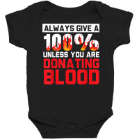 Always Give Your 100 Unless You're Donating Blood T Shirt Baby Bodysuit | Artistshot