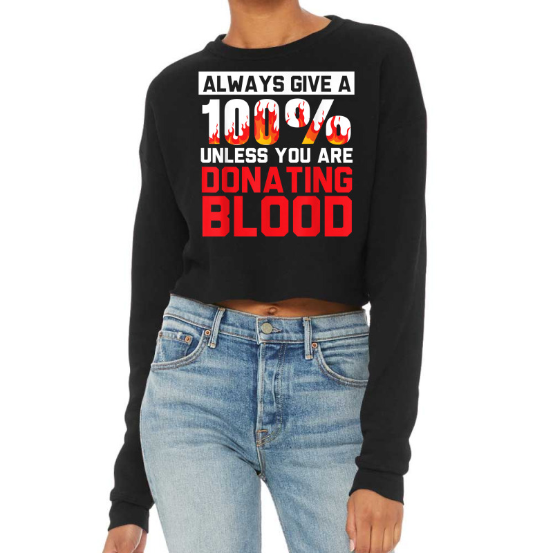 Always Give Your 100 Unless You're Donating Blood T Shirt Cropped Sweater by alishia3asa | Artistshot