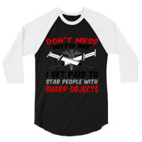 Don_t Mess With Me. I Get Paid To Stab People With Sharp Objects Relax 3/4 Sleeve Shirt | Artistshot