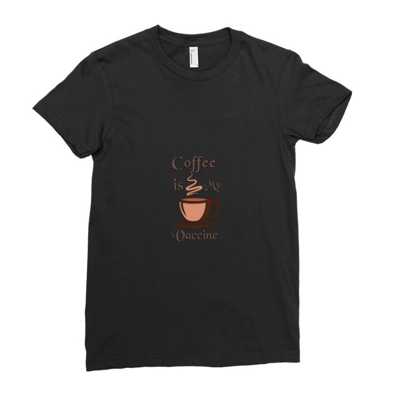 Coffee Is My Vaccine 1 Ladies Fitted T-Shirt by SaraSchneider | Artistshot