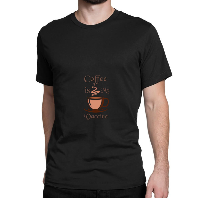 Coffee Is My Vaccine 1 Classic T-shirt by SaraSchneider | Artistshot