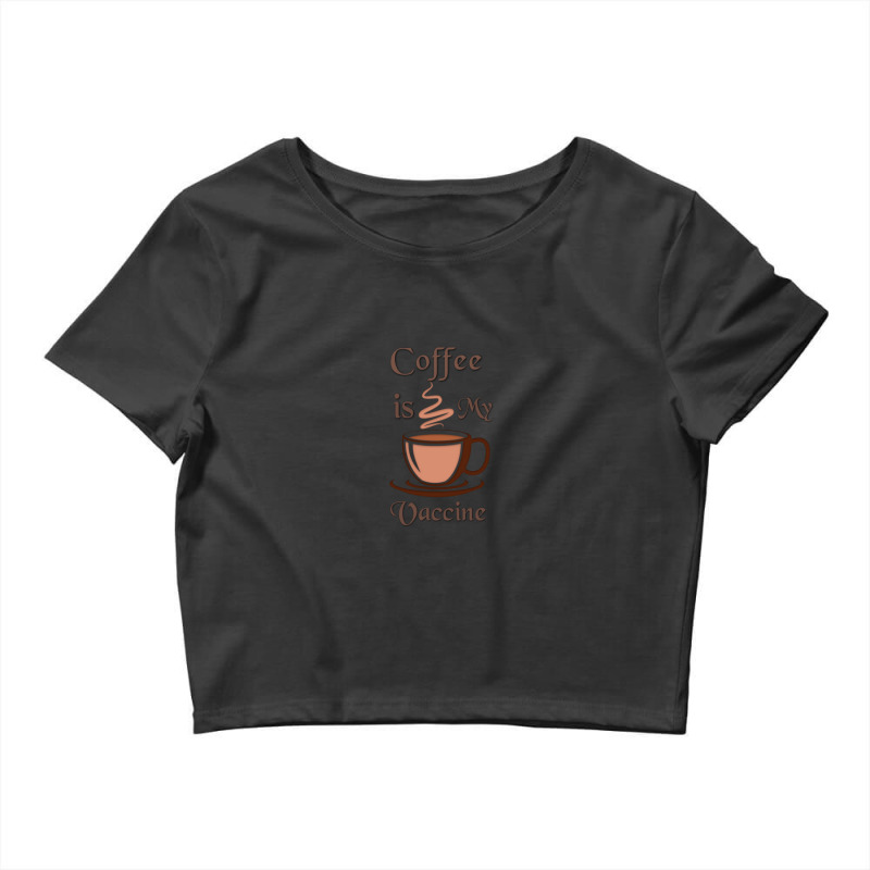 Coffee Is My Vaccine 1 Crop Top by SaraSchneider | Artistshot