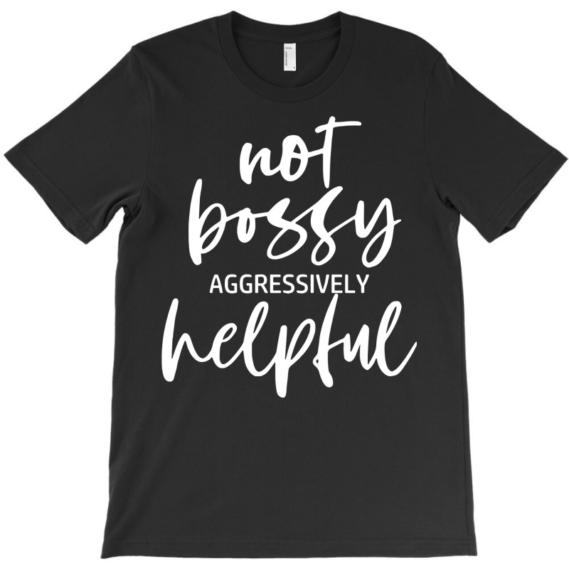 I’m Not Bossy I’m Aggressively Helpful Funny Quote Boss Gift Sweat T-shirt | Artistshot